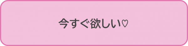 今すぐ欲しい♡